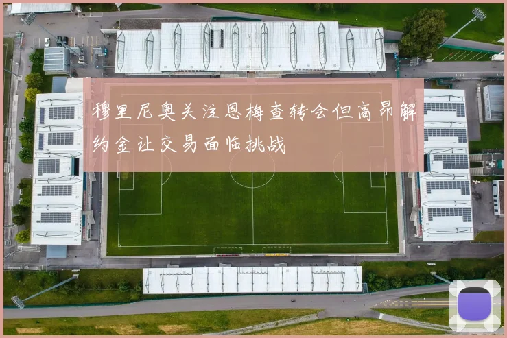 穆里尼奥关注恩梅查转会但高昂解约金让交易面临挑战